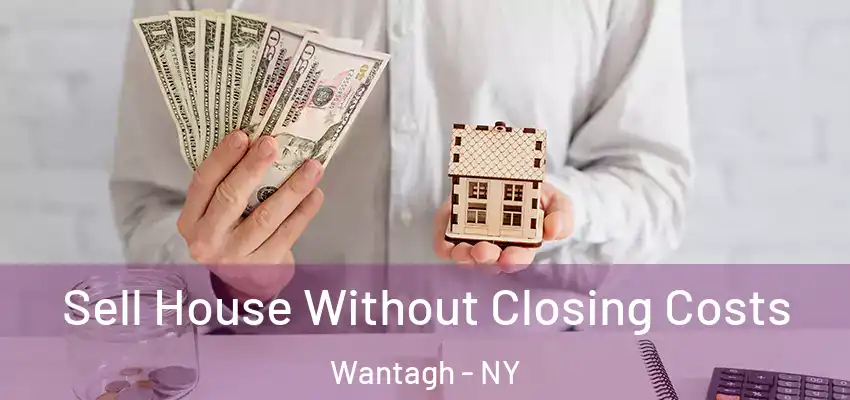 Sell House Without Closing Costs Wantagh - NY