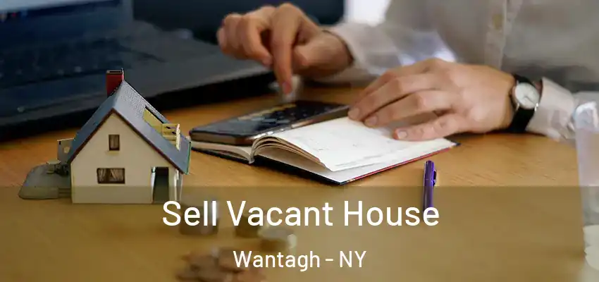 Sell Vacant House Wantagh - NY